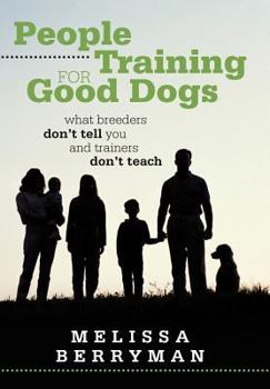People Training for Good Dogs: What Breeders Don't Tell You and Trainers Don't Teach