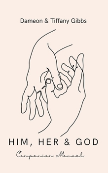 Him, Her & God Companion Manual: A Manual Bringing Couples Together to Understand God’s View of Marriage, Work Together to Address Challenging Questions and Respond
