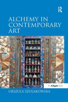 Alchemy in Contemporary Art. Urszula Szulakowska