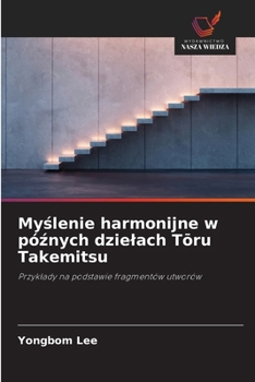 Myslenie harmonijne w póznych dzielach Toru Takemitsu (Polish Edition)