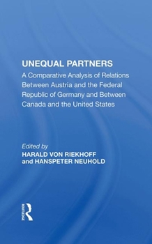 Unequal Partners: A Comparative Analysis of Relations Between Austria and the Federal Republic of Germany and Between Canada and the United States (Austrian Institute for International Affairs series)