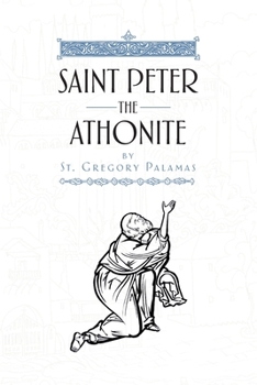 Saint Peter the Athonite : Writing on the Miraculous and Angelic Life of Our Holy and God-Bearing Father