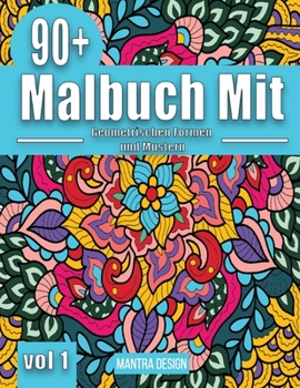 90+ Malbuch mit geometrischen Formen und Mustern - Vol. 1 (Malbuch für Erwachsene): Designs die Ihnen dabei helfen, Ihrer Kreativität freien Lauf zu ... Coloring ( German Version)