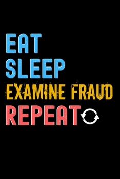 Eat, Sleep, examine fraud, Repeat Notebook - examine fraud Funny Gift: Lined Notebook / Journal Gift, 120 Pages, 6x9, Soft Cover, Matte Finish