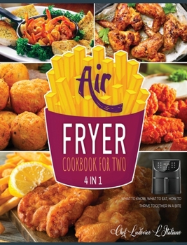 Air Fryer Cookbook for Two [4 Books in 1]: What to Know, What to Eat, How to Thrive Together in a Bite