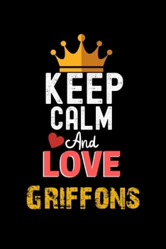 Paperback Keep Calm And Love Griffons Notebook - Griffons Funny Gift: Lined Notebook / Journal Gift, 120 Pages, 6x9, Soft Cover, Matte Finish Book