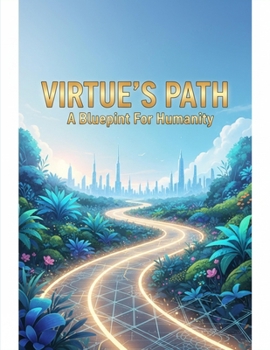 Virtue'S Path: A Blueprint For Humanity