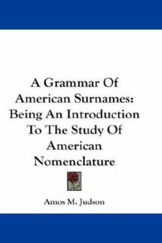 Paperback A Grammar Of American Surnames: Being An Introduction To The Study Of American Nomenclature Book