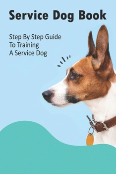 Paperback Service Dog Book_ Step By Step Guide To Training A Service Dog: Full Potential Service Dog Book