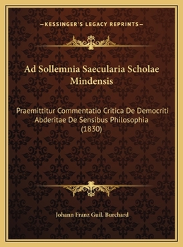 Ad Sollemnia Saecularia Scholae Mindensis: Praemittitur Commentatio Critica De Democriti Abderitae De Sensibus Philosophia (1830)
