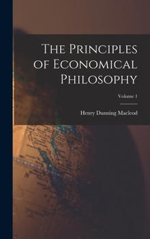 Hardcover The Principles of Economical Philosophy; Volume 1 Book