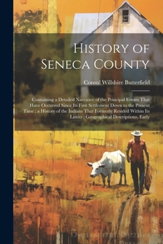 Paperback History of Seneca County: Containing a Detailed Narrative of the Principal Events That Have Occurred Since Its First Settlement Down to the Pres Book