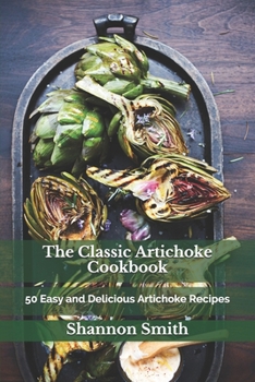 Paperback The Classic Artichoke Cookbook: 50 Easy and Delicious Artichoke Recipes Book