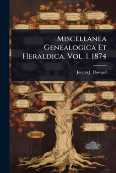 Miscellanea Genealogica Et Heraldica. Vol. 1. 1874