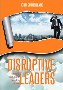 Paperback Disruptive Leaders: Profiting From Signs From The Future Book