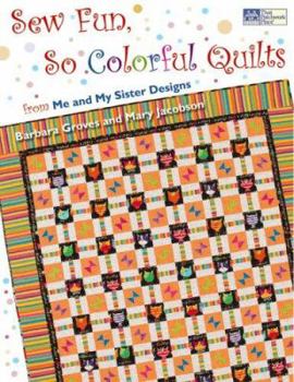 Sew Fun, So Colorful Quilts: From Me and My Sister Designs