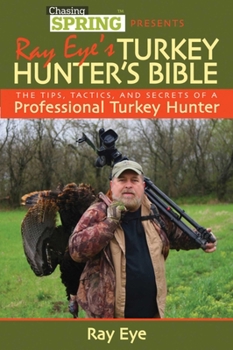 Hardcover Ray Eye's Turkey Hunter's Bible: The Tips, Tactics, and Secrets of a Professional Turkey Hunter Book