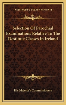 Hardcover Selection of Parochial Examinations Relative to the Destitute Classes in Ireland Book