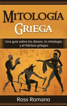 Hardcover Mitología Griega: Una guía sobre los dioses, la mitología y el folclore griegos [Spanish] Book