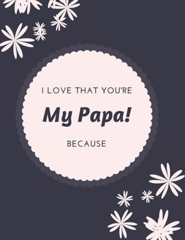 Paperback Gift Note Pad For My Papa I love you Because you are My Life I Love That You're My Papa! Book