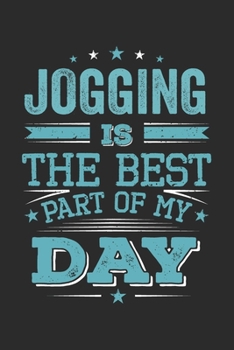 Jogging Is The Best Part Of My Day: Funny Cool Jogging Journal | Notebook | Workbook | Diary | Planner - 6x9 - 120 Blank Pages  -  Cute Gift For ... Enthusiasts, Jogging Lovers, Running Fans