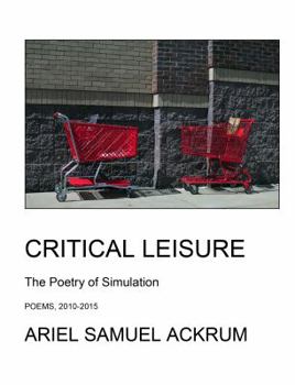 Paperback Critical Leisure - The Poetry of Simulation: The One-Volume Edition Book