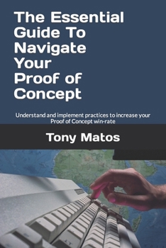 Paperback The Essential Guide to Navigate Your Proof of Concept: Understand and implement practices to increase your Proof of Concept win-rate Book