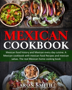 Paperback Mexican Cookbook: mexican food history and Mexican every day cuisine. A Mexican cookbook with mexican food Recipes and mexican salsas. T Book