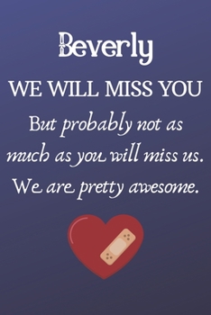 Paperback Beverly We Will Miss You But Probably Not as Much As You Will Miss us. We Are Pretty Awesome.: Beverly Funny gift for coworker / colleague that is lea Book