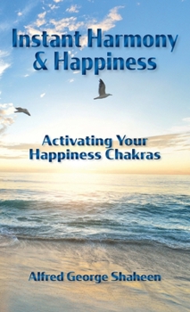 Instant Harmony & Happiness: Activating Your Happiness Chakras