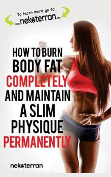 Paperback How to Burn Body Fat Completely and Maintain a Slim Physique Permanently: (black and white paperback version) Book