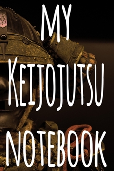 My Keijojutsu Notebook: The perfect way to record your martial arts progression - 6x9 119 page lined journal!