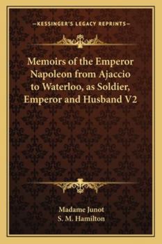 Memoirs of the Emperor Napoleon from Ajaccio to Waterloo, as Soldier, Emperor and Husband V2