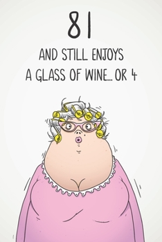 81 And Still Enjoys A Glass Of Wine... Or 4: Funny Women's 81st Birthday 122 Page Diary Journal Notebook Gift For Wine Lovers