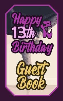 Paperback Happy 13th Birthday Guest Book: 13 Thirteenth Thirteen Artistic Dance Lovers Ballet Celebration Message Logbook for Visitors Family and Friends to Wri Book