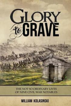 Paperback Glory to Grave: The Not So Ordinary Lives of Nine Civil War Notables Book