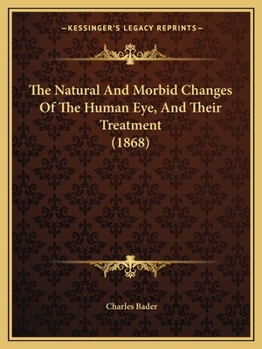 Paperback The Natural And Morbid Changes Of The Human Eye, And Their Treatment (1868) Book