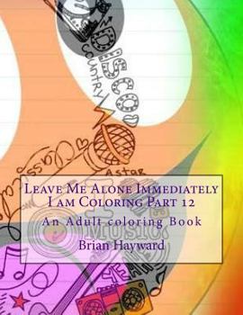 Paperback Leave Me Alone Immediately I am Coloring Part 12: An Adult coloring Book