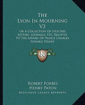 Paperback The Lyon In Mourning V3: Or A Collection Of Speeches, Letters, Journals, Etc. Relative To The Affairs Of Prince Charles Edward Stuart Book