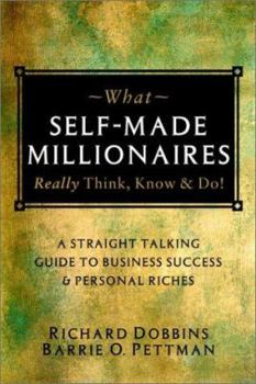 Paperback What Self-Made Millionaires Really Think, Know and Do: A Straight-Talking Guide to Business Success and Personal Riches Book