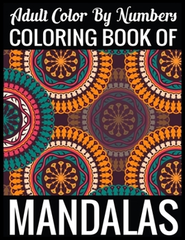 Adult Color By Numbers Coloring Book of Mandalas: Adult Coloring Book 100 Mandala Images Stress Management Coloring Book For Relaxation, Meditation, Happiness and Relief & Art Color Therapy