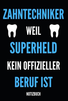 Zahntechniker Weil Superheld Kein Offizieller Beruf Ist Notizbuch: Notizheft oder Planer für Zahn-Techniker und Zahnprothetiker - 110 linierte Seiten ... Arbeit, Büro oder Ausbildung (German Edition)