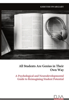 All Students Are Genius in Their Own Way: A Psychological and Neurodevelopmental Guide to Reimagining Student Potential