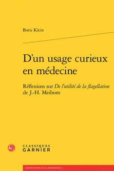 D'Un Usage Curieux En Medecine: Reflexions Sur de l'Utilite de la Flagellation de J.-H. Meibom