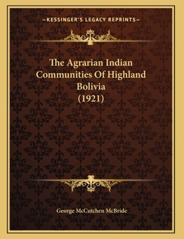 Paperback The Agrarian Indian Communities Of Highland Bolivia (1921) Book