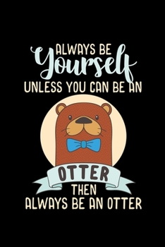 Paperback Always Be Yourself Otter Unless You can be an Otter then always be an Otter: 110 Pages Notebook/Journal Book