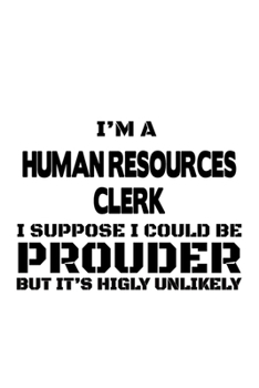 Paperback I'm A Human Resources Clerk I Suppose I Could Be Prouder But It's Highly Unlikely: Personal Human Resources Clerk Notebook, Human Resources Assistant Book