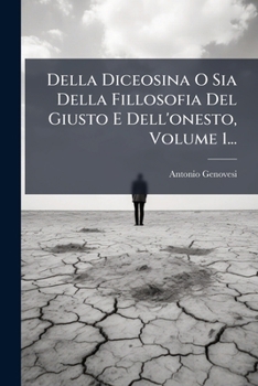 Della Diceosina O Sia Della Fillosofia Del Giusto E Dell'onesto, Volume 1... (Italian Edition)