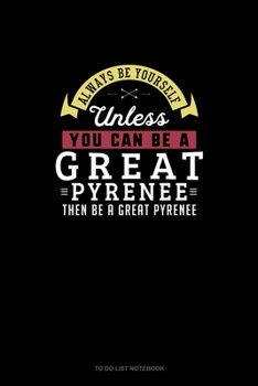 Paperback Always Be Yourself Unless You Can Be A Great Pyrenee Then Be A Great Pyrenee: To Do List Notebook Book