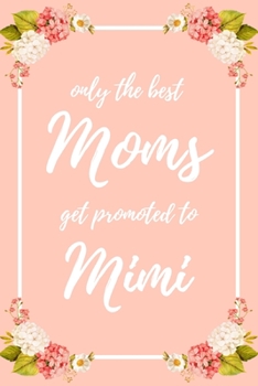 Only the Best Moms Get Promoted To Mimi: 6x9" Dot Bullet Notebook/Journal Funny Family Baby Announcement, Baby Reveal Gift Idea